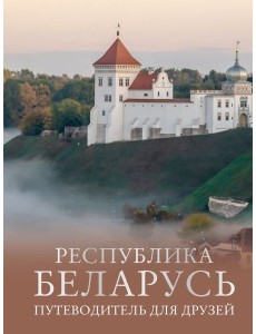 Республика Беларусь. Путеводитель для друзей