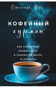 Кофейный гурман. Как научиться разбираться в тонкостях вкуса и аромата