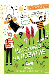 Настройся на позитив. Научись исполнять свои мечты