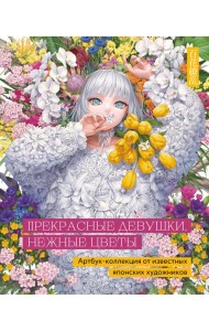 Прекрасные девушки, нежные цветы. Артбук-коллекция от известных японских художников