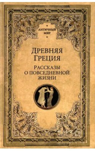 Древняя Греция. Рассказы о повседневной жизни
