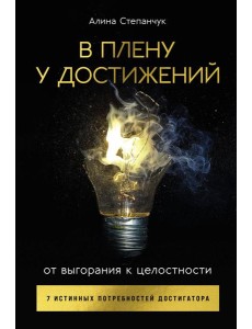 В плену у достижений: От выгорания к целостности В плену у достижений: От выгорания к целостности