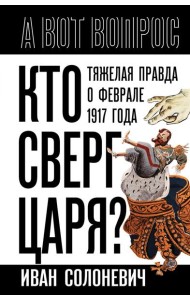 Кто сверг царя? Тяжелая правда о феврале 1917 года