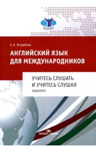 Английский язык для международников. Учитесь слушать и учитесь слушая. Аудиокурс: Учебное пособие для ВУЗов (без CD)
