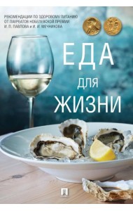 Еда для жизни : рекомендации по здоровому питанию от лауреатов Нобелевской премии И. П. Павлова и И. И. Мечникова
