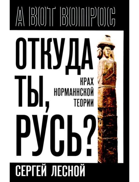 Откуда ты, Русь? Крах норманнской теории