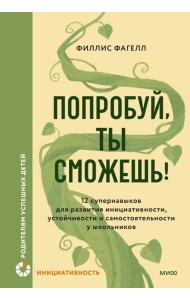 Попробуй, ты сможешь! 12 супернавыков для развития инициативности, устойчивости и самостоятельности у школьников