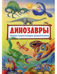 Первая энциклопедия дошкольника. Динозавры (плотная меловка) Первая энциклопедия дошкольника. Динозавры (плотная меловка)