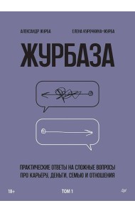 Журбаза. Практические ответы на сложные вопросы про карьеру, деньги, семью и отношения. Том 1
