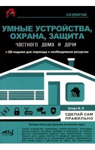 Умные устройства, охрана, защита частного дома и дачи. С QR-кодами для перехода к необходимым ресурсам. Сделай сам правильно