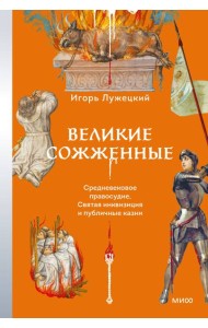 Великие сожженные. Средневековое правосудие, святая инквизиция и публичные казни