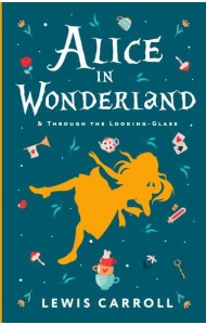 Alice's Adventures in Wonderland. Through the Looking-Glass, and What Alice Found There