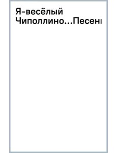 Я - весёлый Чиполлино... Песенки Я - весёлый Чиполлино... Песенки