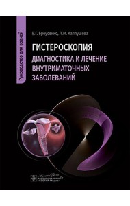 Гистероскопия. Диагностика и лечение внутриматочных заболеваний: руководство для врачей