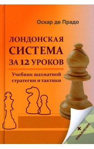 Лондонская система за 12 уроков. Учебник шахматной стратегии и тактики + упражнения