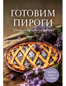 Готовим пироги. Сборник лучших рецептов Готовим пироги. Сборник лучших рецептов