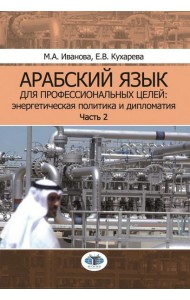 Арабский язык для профессиональных целей: энергетическая политика и дипломатия: Учебное пособие. В 2 ч. Ч. 2