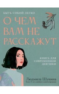 О чем вам не расскажут. Быть собой легко: книга для современной девушки