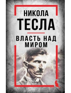 Никола Тесла. Власть над миром Никола Тесла. Власть над миром