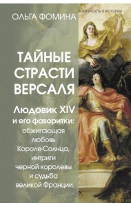 Тайные страсти Версаля. Людовик XIV и его фаворитки: обжигающая любовь Короля-Солнца, интриги черной королевы и судьба великой Франции