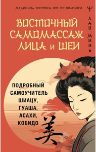 Восточный самомассаж лица и шеи. Подробный самоучитель шиацу, гуаша, асахи, кобидо