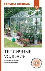 Тепличные условия. Планируем, сажаем, собираем урожай