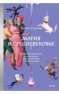 Магия в Средневековье. Любовные заклинания, злые заговоры, ведуны-целители и охота на ведьм