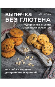 Выпечка без глютена. Традиционные рецепты с веганским вариантом: от хлеба и пирогов до пряников и куличей