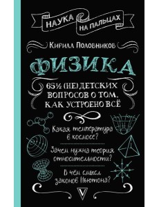 Физика. 65 ½ (не)детских вопросов о том, как устроено всё Физика. 65 ½ (не)детских вопросов о том, как устроено всё