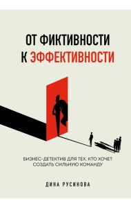 От фиктивности к эффективности. Бизнес-детектив для тех, кто хочет создать сильную команду