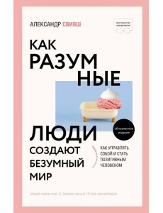 Как разумные люди создают безумный мир Как разумные люди создают безумный мир
