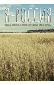Я - Россия. Полная история великих достижений нашей страны