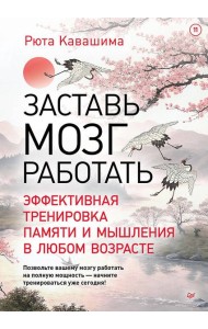 Заставь мозг работать. Эффективная тренировка памяти и мышления в любом возрасте