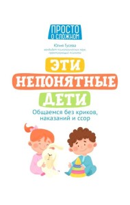 Эти непонятные дети: общаемся без криков, наказаний и ссор