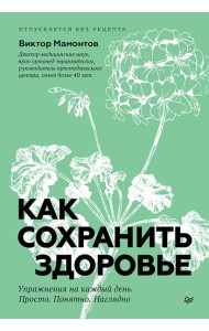 Как сохранить здоровье. Упражнения на каждый день. Просто. Понятно. Наглядно