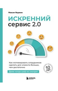 Искренний сервис 2.0. Как мотивировать сотрудников сделать для клиента больше, чем достаточно. Даже когда шеф не смотрит (Юбилейное и дополненное издание)