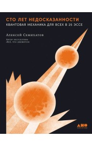 Сто лет недосказанности: Квантовая механика для всех в 25 эссе