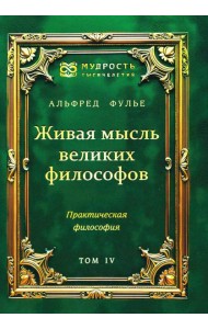 Живая мысль великих философов. Практическая философия. Т. 4