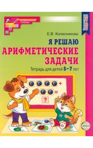 Я решаю арифметические задачи. Тетрадь для детей 5-7 лет.  2-е изд