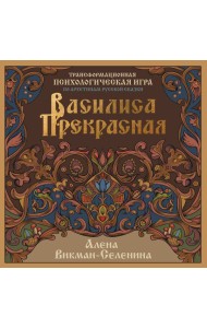 Василиса Прекрасная. Трансформационная психологическая игра по архетипам русской сказки