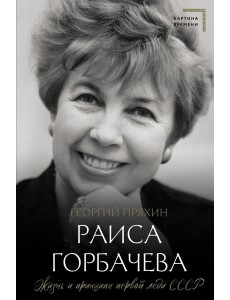 Раиса Горбачева. Жизнь и принципы первой леди СССР Раиса Горбачева. Жизнь и принципы первой леди СССР