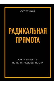 Радикальная прямота Как управлять не теряя человечности