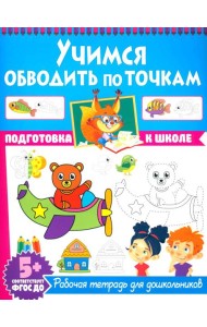 Учимся обводить по точкам. Рабочая тетрадь для дошкольников