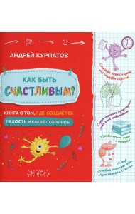 Как быть счастливым? Книга о том, где создается радость и как ее сохранить