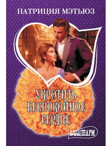Укротить беспокойное сердце: роман