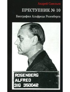 Преступник № 10. Биография Альфреда Розенберга