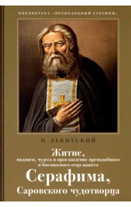 Житие, подвиги, чудеса и прославление препод.и богоносн.отца нашего Серафима, Саровского чудотвороца