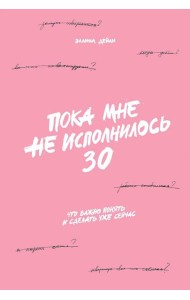 Пока мне не исполнилось 30: Что важно понять и сделать уже сейчас