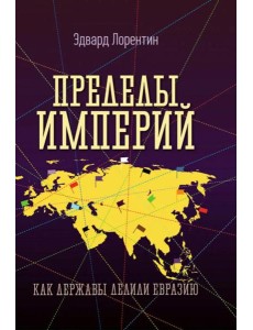 Пределы империй. Как державы делили Евразию Пределы империй. Как державы делили Евразию