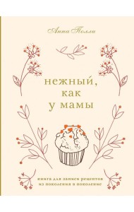 Нежный, как у мамы. Книга для записи рецептов из поколения в поколение